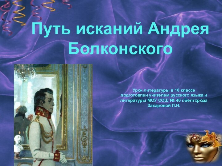 Путь исканий Андрея БолконскогоУрок литературы в 10 классе подготовлен учителем русского языка