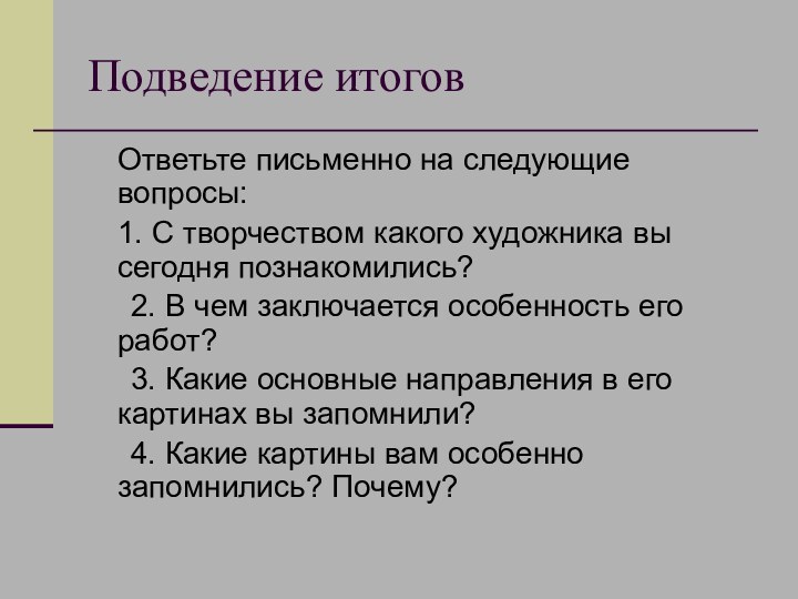 Подведение итоговОтветьте письменно на следующие вопросы:1. С творчеством какого художника вы сегодня