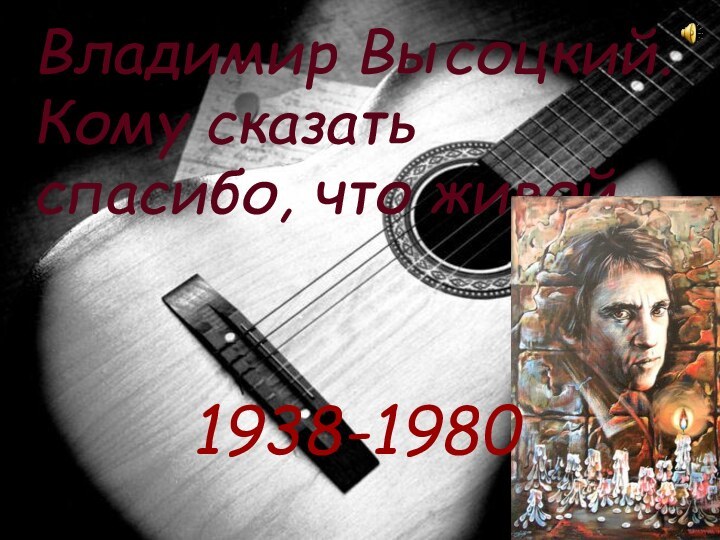 Владимир Высоцкий. Кому сказать спасибо, что живой…1938-1980