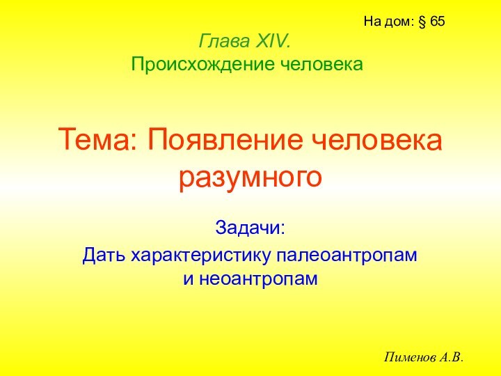 Тема: Появление человека разумногоЗадачи:Дать характеристику палеоантропам и неоантропамГлава ХIV.   Происхождение