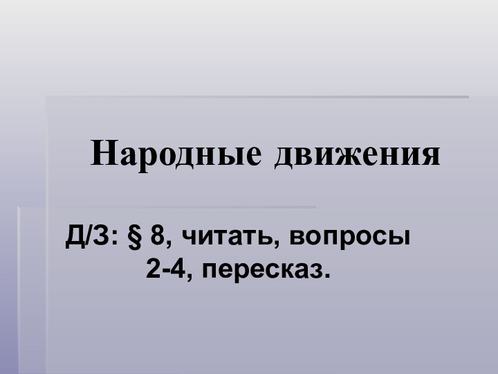 Народные движенияД/З: § 8, читать, вопросы 2-4, пересказ.