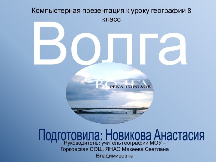 ВолгаПодготовила: Новикова АнастасияРуководитель: учитель географии МОУ – Горковская СОШ, ЯНАО Макеева Светлана