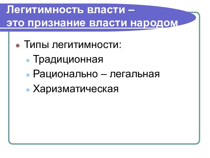 Легитимность власти –  это признание власти народомТипы легитимности:ТрадиционнаяРационально – легальнаяХаризматическая