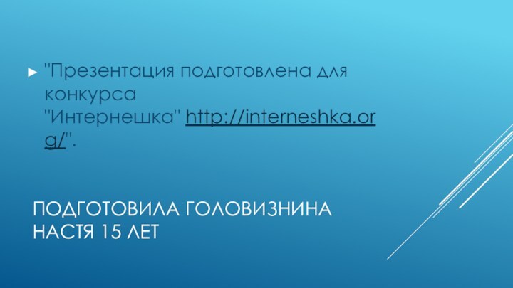 Подготовила Головизнина Настя 15 лет