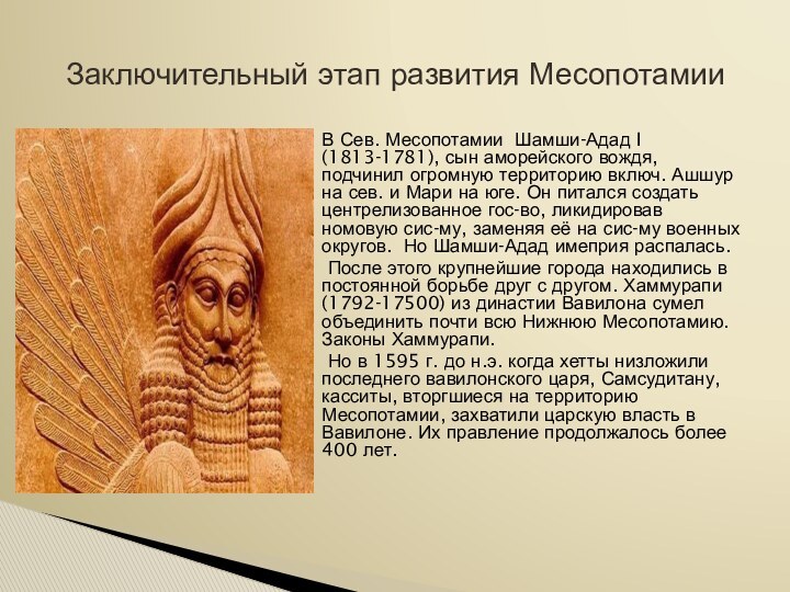 В Сев. Месопотамии Шамши-Адад I (1813-1781), сын аморейского вождя, подчинил огромную территорию