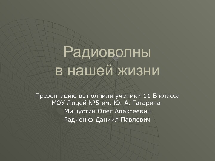 Радиоволны в нашей жизниПрезентацию выполнили ученики 11 В класса МОУ Лицей №5