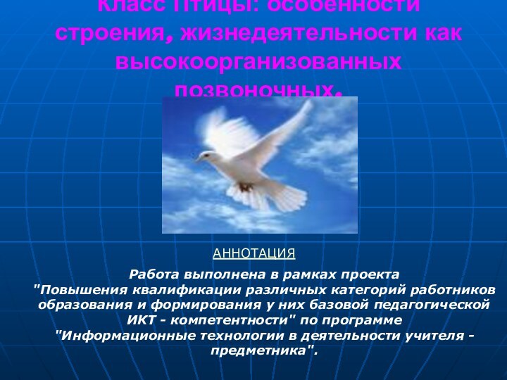 Класс Птицы: особенности строения, жизнедеятельности как высокоорганизованных позвоночных.АННОТАЦИЯРабота выполнена в рамках проекта