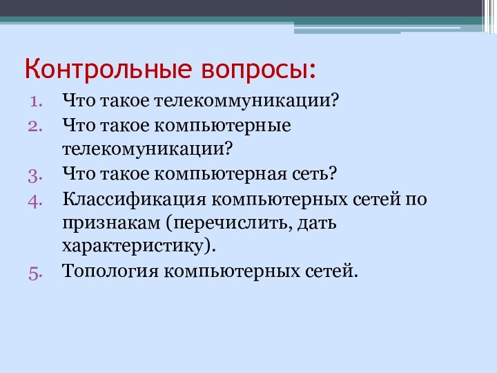 Контрольные вопросы:Что такое телекоммуникации?Что такое компьютерные телекомуникации?Что такое компьютерная сеть?Классификация компьютерных сетей