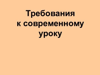 Требования к современному уроку - презентация по Педагогике