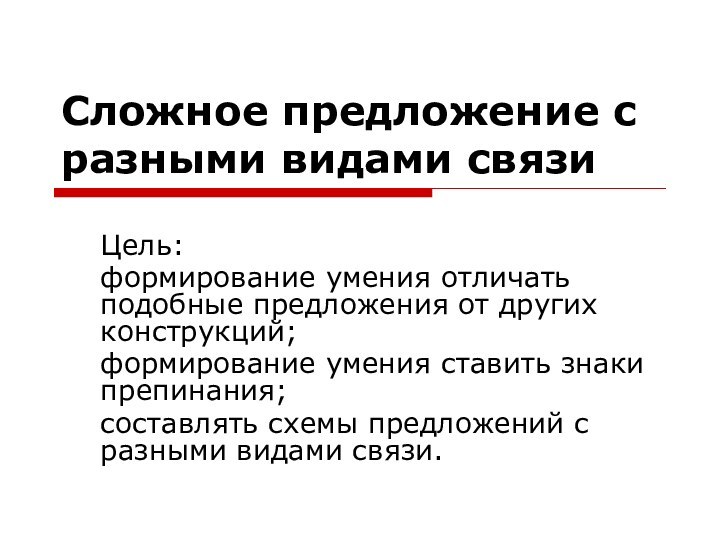 Сложное предложение с разными видами связи Цель:формирование умения отличать подобные предложения от