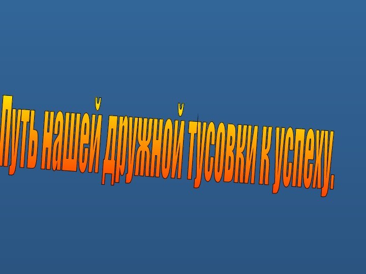 Путь нашей дружной тусовки к успеху.