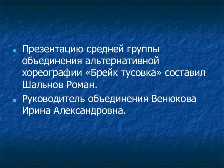 Презентацию средней группы объединения альтернативной хореографии «Брейк тусовка» составил Шальнов Роман.Руководитель объединения Венюкова Ирина Александровна.