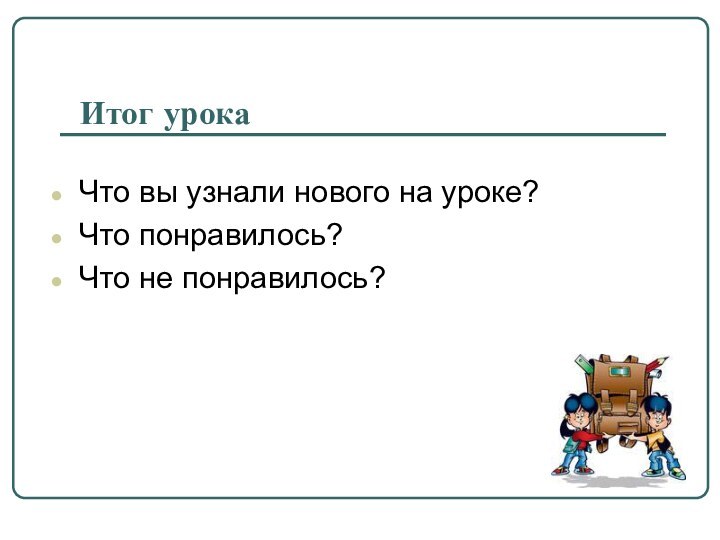 Что вы узнали нового на уроке?Что понравилось?Что не понравилось?Итог урока