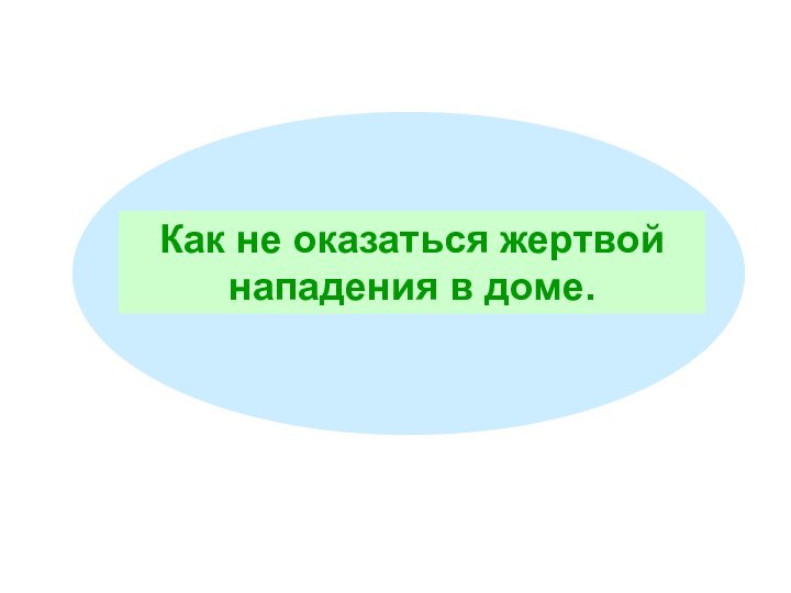 Как не оказаться жертвой нападения в доме.