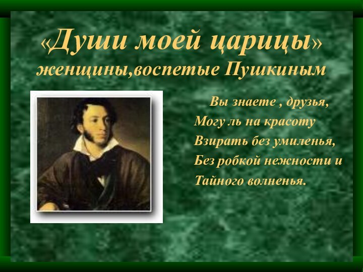 «Души моей царицы» женщины,воспетые Пушкиным   Вы знаете , друзья,Могу ль