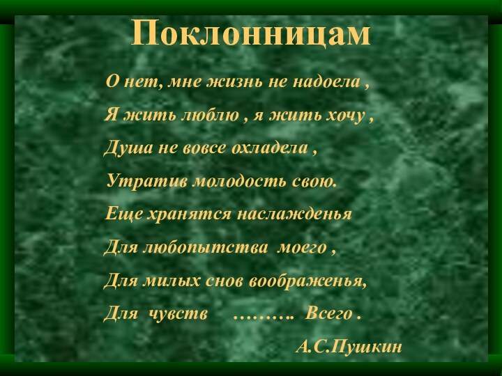 ПоклонницамО нет, мне жизнь не надоела ,Я жить люблю , я жить