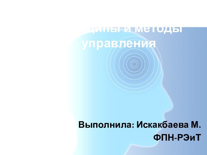 Принципы и методы управленияВыполнила: Искакбаева М.ФПН-РЭиТ