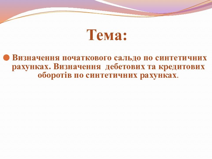 Визначення початкового сальдо по синтетичних рахунках. Визначення дебетових та кредитових оборотів по синтетичних рахунках.Тема: