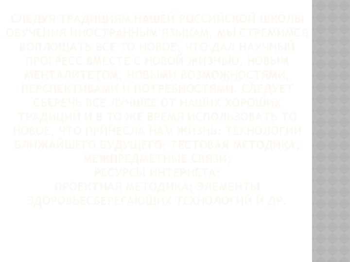 СЛЕДУЯ ТРАДИЦИЯМ НАШЕЙ РОССИЙСКОЙ ШКОЛЫ ОБУЧЕНИЯ ИНОСТРАННЫМ ЯЗЫКАМ, МЫ СТРЕМИМСЯ ВОПЛОЩАТЬ ВСЕ