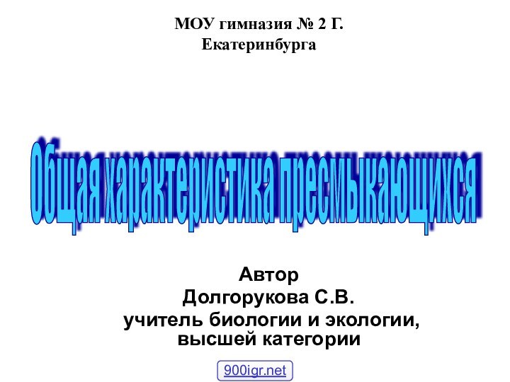 АвторДолгорукова С.В. учитель биологии и экологии, высшей категорииОбщая характеристика пресмыкающихся МОУ гимназия № 2 Г. Екатеринбурга