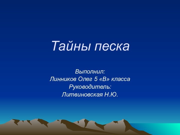 Тайны пескаВыполнил: Линников Олег 5 «В» классаРуководитель:Литвиновская Н.Ю.