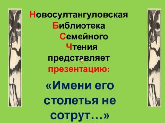 Имени его столетья не сотрут