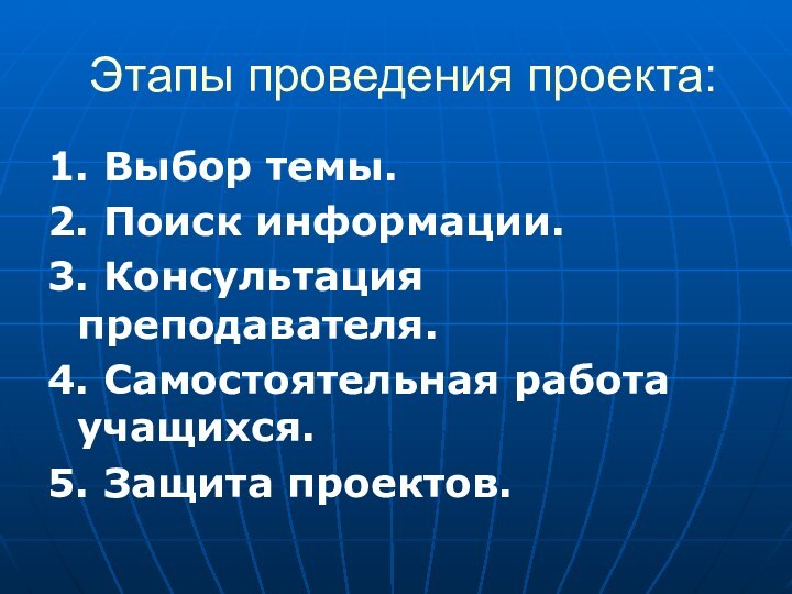 Этапы проведения проекта:1. Выбор темы.2. Поиск информации.3. Консультация преподавателя.4. Самостоятельная работа учащихся.5. Защита проектов.