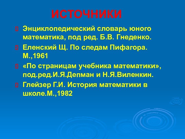 ИСТОЧНИКИЭнциклопедический словарь юного математика, под ред. Б.В. Гнеденко.Еленский Щ. По следам Пифагора.М.,1961«По