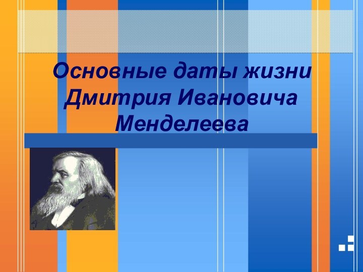 Основные даты жизни Дмитрия Ивановича Менделеева