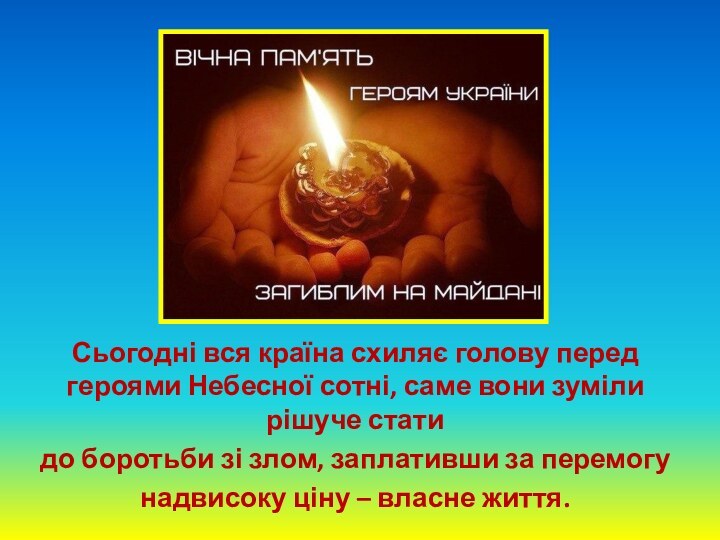 Сьогодні вся країна схиляє голову перед героями Небесної сотні, саме вони зуміли