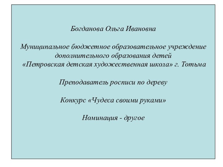 Богданова Ольга ИвановнаМуниципальное бюджетное образовательное учреждение дополнительного образования детей «Петровская детская художественная