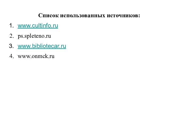 Список использованных источников:www.cultinfo.rups.spleteno.ruwww.bibliotecar.ruwww.onmck.ru