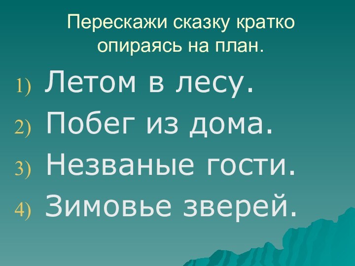 Перескажи сказку кратко опираясь на план.Летом в лесу.Побег из дома.Незваные гости.Зимовье зверей.