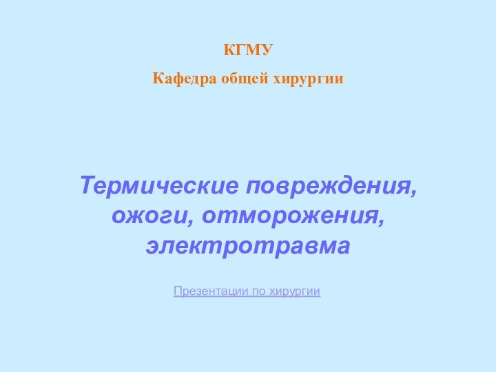 КГМУКафедра общей хирургииТермические повреждения, ожоги, отморожения, электротравмаПрезентации по хирургии