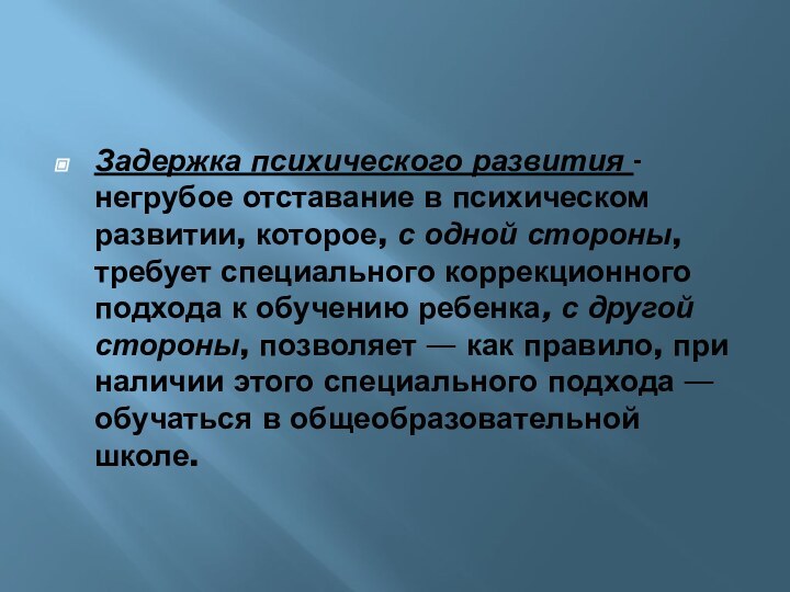 Задержка психического развития - негрубое отставание в психическом развитии, которое, с одной