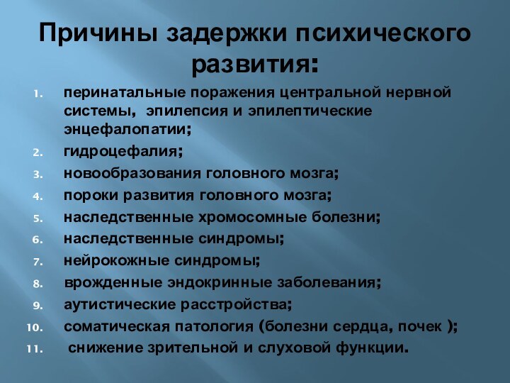 Причины задержки психического развития:перинатальные поражения центральной нервной системы, эпилепсия и эпилептические энцефалопатии;гидроцефалия;новообразования