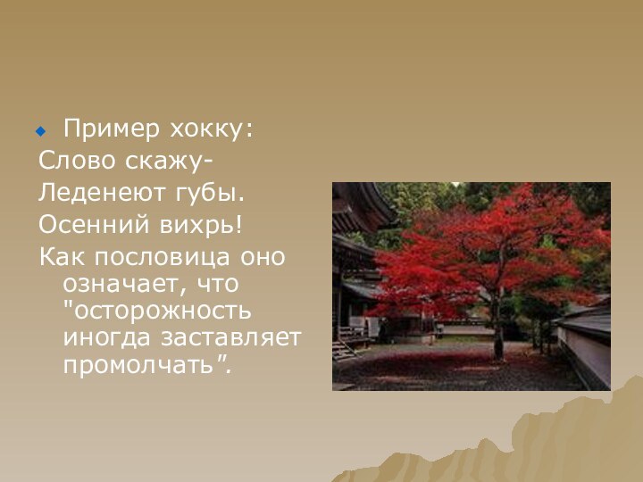 Пример хокку:Слово скажу-Леденеют губы.Осенний вихрь!Как пословица оно означает, что 