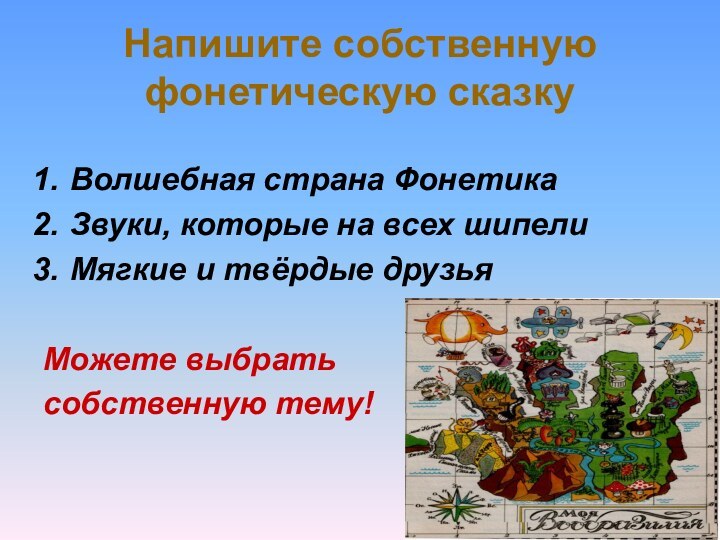 Напишите собственную фонетическую сказкуВолшебная страна ФонетикаЗвуки, которые на всех шипелиМягкие и твёрдые друзьяМожете выбрать собственную тему!