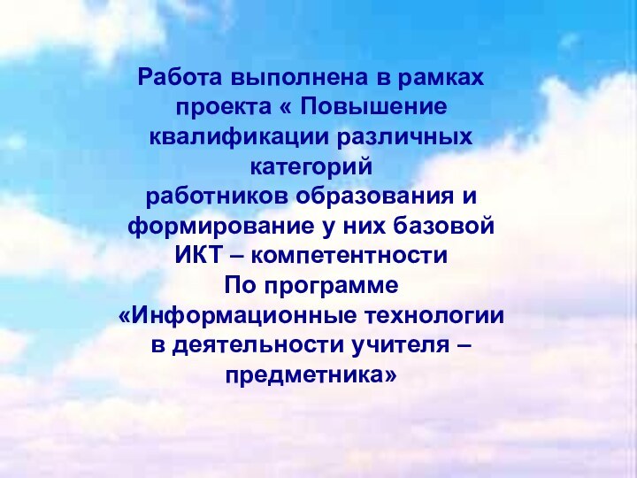 Работа выполнена в рамках проекта « Повышение квалификации различных категорий работников образования