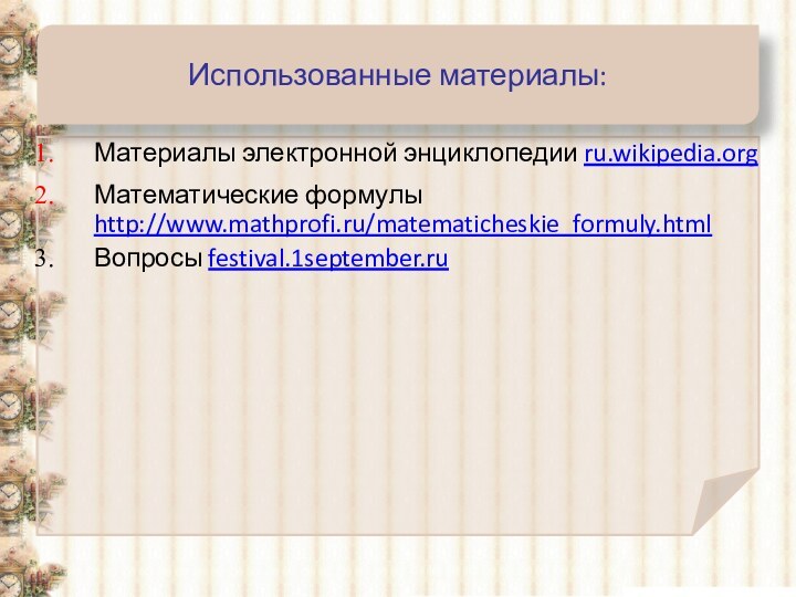 Использованные материалы:Материалы электронной энциклопедии ru.wikipedia.orgМатематические формулы http://www.mathprofi.ru/matematicheskie_formuly.htmlВопросы festival.1september.ru
