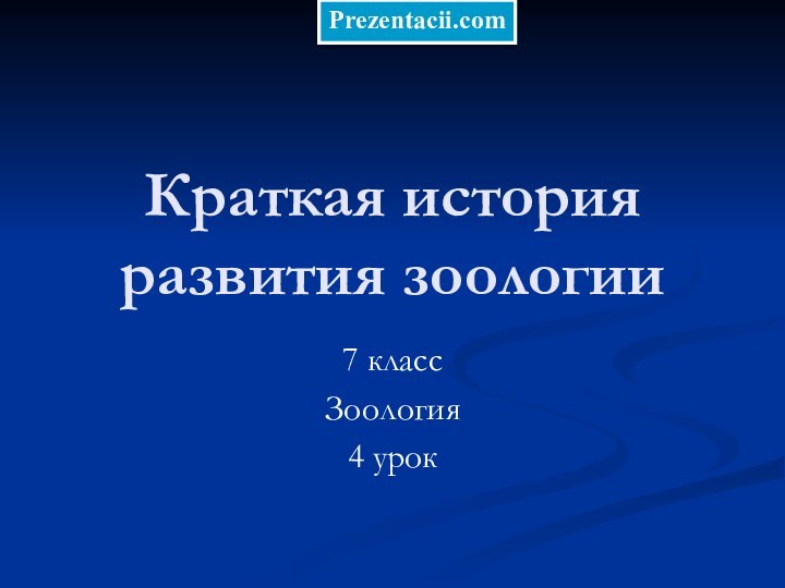 Краткая история развития зоологии 7 классЗоология4 урокPrezentacii.com