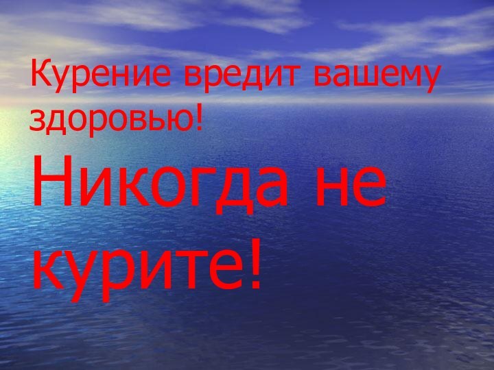 Курение вредит вашему здоровью! Никогда не курите!