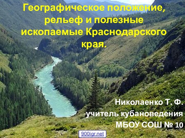 Географическое положение, рельеф и полезные ископаемые Краснодарского края.Николаенко Т. Ф.учитель кубановедения МБОУ СОШ № 10