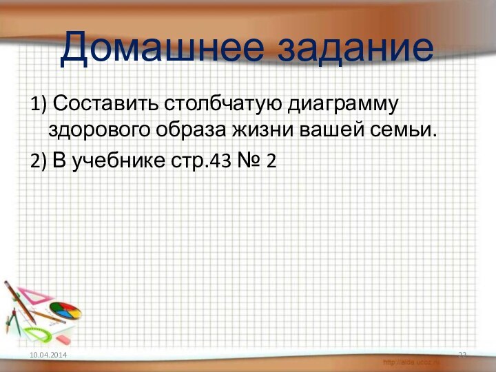 Домашнее задание1) Составить столбчатую диаграмму здорового образа жизни вашей семьи.2) В учебнике