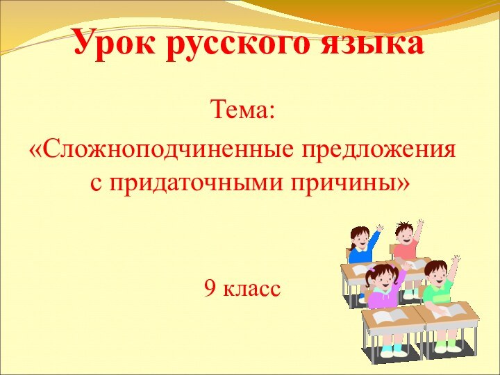 Тема: «Сложноподчиненные предложения с придаточными причины»9 классУрок русского языка