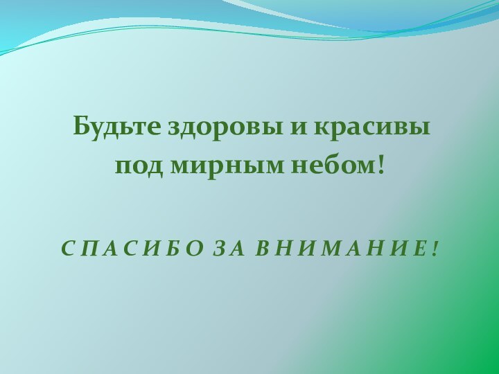 Будьте здоровы и красивы под мирным небом!С П А С И