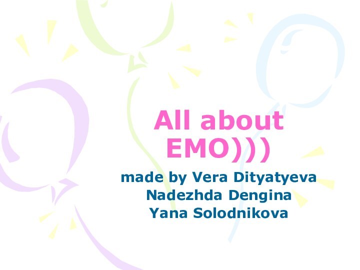 All about EMO)))made by Vera DityatyevaNadezhda DenginaYana Solodnikova