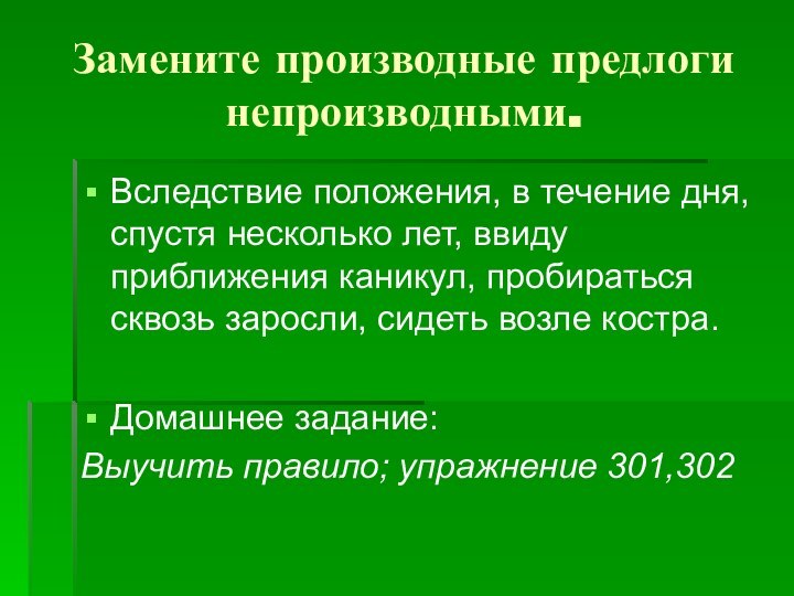 Замените производные предлоги непроизводными.Вследствие положения, в течение дня, спустя несколько лет, ввиду