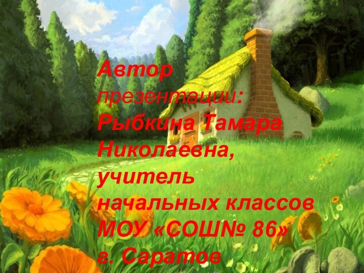 Автор презентации: Рыбкина Тамара Николаевна, учитель начальных классов МОУ «СОШ№ 86» г. Саратов