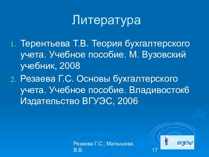 Резаева Г.С., Малышева В.В.ЛитератураТерентьева Т.В. Теория бухгалтерского учета. Учебное пособие. М. Вузовский